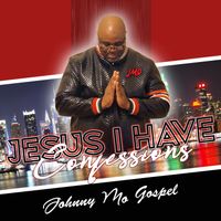 JESUS I HAVE CONFESSIONS by JOHNNY MO GOSPEL