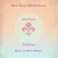 New Moon Meditations ~ For Magical & Abundant Manifestation by Tatiana Scavnicky  w/music by Mark Watson