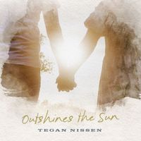 Outshines The Sun by Tegan Nissen
