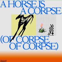 A Horse Is A Corpse (Of Corpse, Of Corpse) by MA'AM