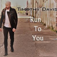 Run To You  by Timothy Davis 