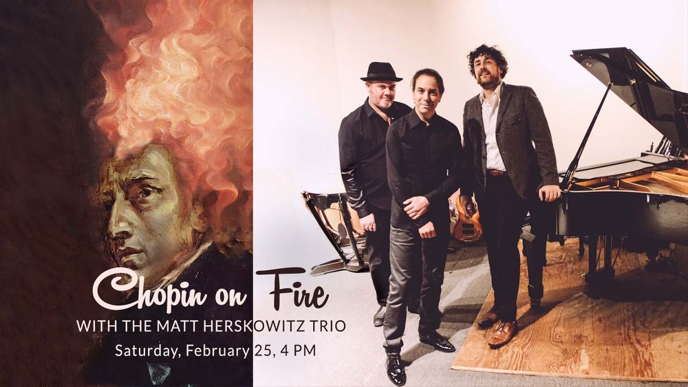 Chopin on Fire with the Matt Herskowitz Trio, Saturday, February 25, 4 PM