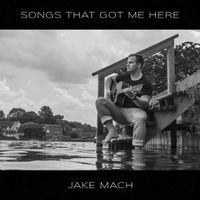 Songs That Got Me Here by Jake Mach