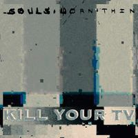 Kill Your T.V. by Souls Worn Thin
