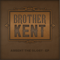 Absent the Glory • EP by Brother Kent