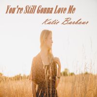You're Still Gonna Love Me by Katie Barbour