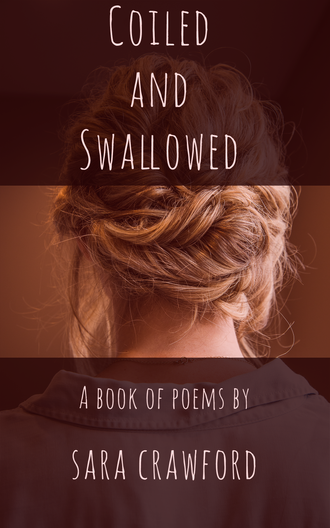 A woman with long blonde hair in braids from the back with the text "Coiled and Swallowed" "A Book of Poems by Sara Crawford"