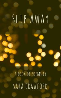 Abstract yellow lights out of focus with the text "Slip Away" "A Book of Poems by Sara Crawford"