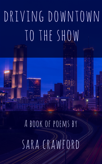 The Atlanta skyline at night with the text "Driving Downtown to the Show" "A Book of Poems by Sara Crawford"