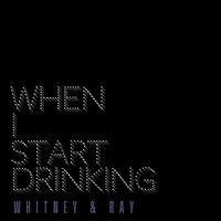 When I Start Drinking by Whitney & Ray Music