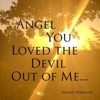 Angel you loved the devil out of me by Kenzie Wheeler