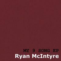 My 9 Song EP by Ryan McIntyre