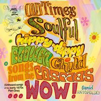 OLD TIMEY, SOULFUL, HIPPY-DIPPY, FLOWER CHILD SONGS FROM THE COSMOS… WOW! (UNHEARD SONGS OF THE EARLY 1970S, PT. 1) by Daniel Antopolsky