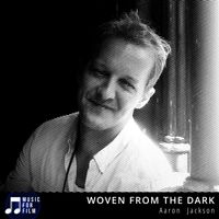 Woven from the Dark: Music for Film by Aaron Vaurio Jackson