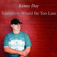 Tomorrow Would Be Too Late by Kenny Day