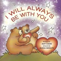 I Will Always Be With You by Amy Camie