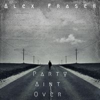 Party Ain't Over by Alex Fraser
