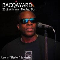 2019 (Ahh Wah Me Ago Do) by BACQAYARD (Lenny  Sylvester