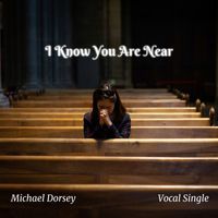 I KNOW THAT YOU ARE NEAR by Michael Dorsey