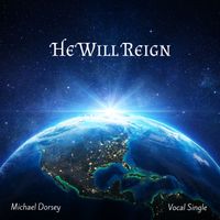 HE WILL REIGN  by Michael Dorsey