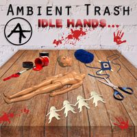Idle Hands by Ambient Trash