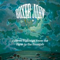 Fifteen Furlongs From the Farm to the Frontier by Boxer John