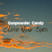 Close Your Eyes by Gunpowder Candy