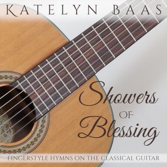 Katelyn Baas Showers of Blessing (Fingerstyle Hymns on the Classical Guitar)