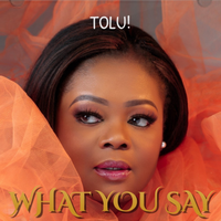 What You Say by Tolu!