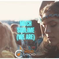 Much Sublime (We Are) by Jacob Chacko