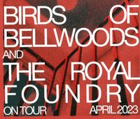 Birds of Bellwoods + The Royal Foundry