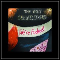 We're Fucked! by The Golly Geewillikers