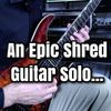 An Epic Shred Guitar Solo