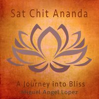 Sat Chit Ananda - A Journey to Bliss  by Miguel Angel Lopez featuring Holly Pyle