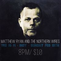 Matthew Ryan and The Northern Wires w/ special guest: Paul Luc