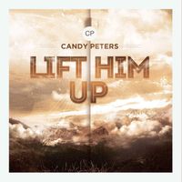Lift Him Up by Candy Peters