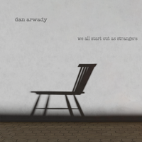 We All Start Out As Strangers by Dan Arwady