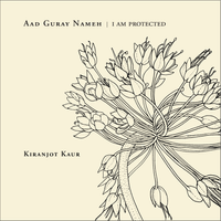 Aad Guray Nameh | I am Protected by Kiranjot Kaur