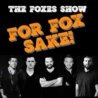 THE FOXES SHOW presents "FOR FOX SAKE!"