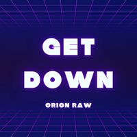Get Down by Orion Raw