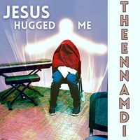 Jesus Hugged Me by THEENNAMDI