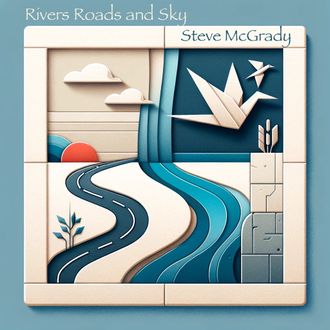 New Album, "Rivers, Roads and Sky" Steve McGrady 2024