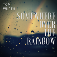 Somewhere Over The Rainbow - (Single) by Tom Wurth