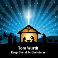 Keep Christ In Christmas by Tom Wurth