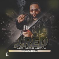 TOO YOUNG FOR ME by J. RED the Nephew
