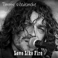 Love Like Fire  by Tommy Woodsmoke