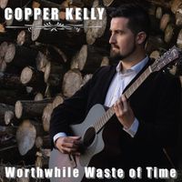 Worthwhile Waste Of Time by Copper Kelly