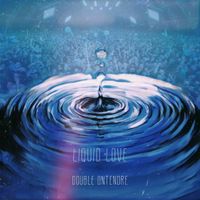 Liquid Love  by DOUBLE ONTENDRE