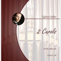 Egbert Juffer: 2 Christmas Carols for Organ, Opus 18 (.PDF)