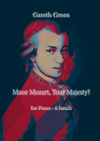 Gareth Green: Moor Mozart, Your Majesty? for 6 hands Piano